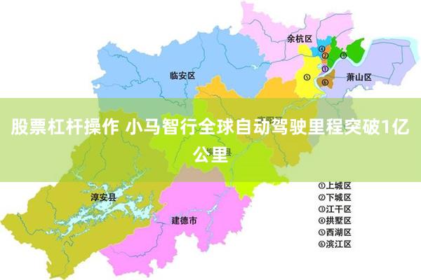 股票杠杆操作 小马智行全球自动驾驶里程突破1亿公里