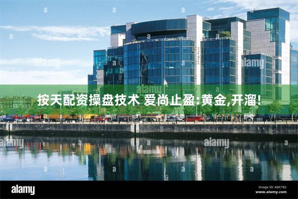 按天配资操盘技术 爱尚止盈:黄金,开溜!