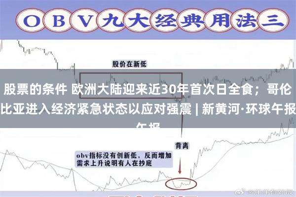 股票的条件 欧洲大陆迎来近30年首次日全食；哥伦比亚进入经济紧急状态以应对强震 | 新黄河·环球午报