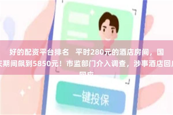 好的配资平台排名   平时280元的酒店房间，国庆期间飙到5850元！市监部门介入调查，涉事酒店回应