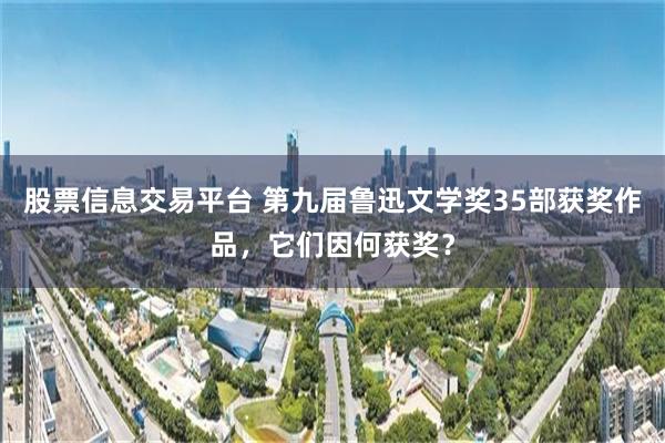 股票信息交易平台 第九届鲁迅文学奖35部获奖作品，它们因何获奖？