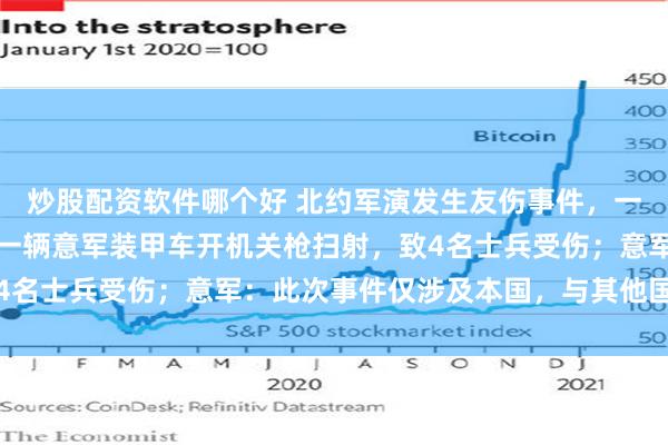 炒股配资软件哪个好 北约军演发生友伤事件，一辆意军装甲车突然向另一辆意军装甲车开机关枪扫射，致4名士兵受伤；意军：此次事件仅涉及本国，与其他国家无关